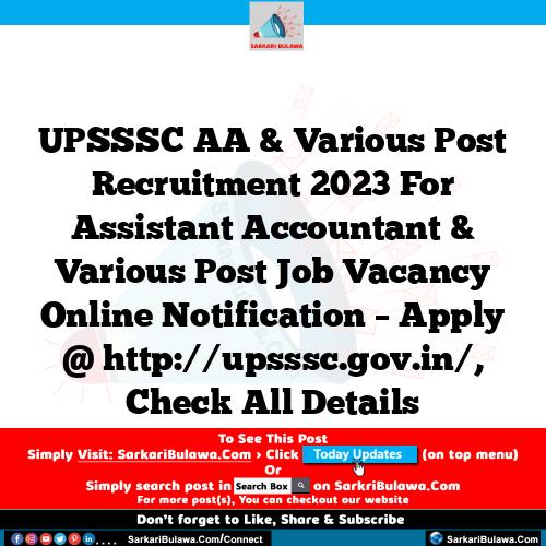 UPSSSC AA & Various Post Recruitment 2023 For  Assistant Accountant & Various Post Job Vacancy Online Notification – Apply @ http://upsssc.gov.in/, Check All Details