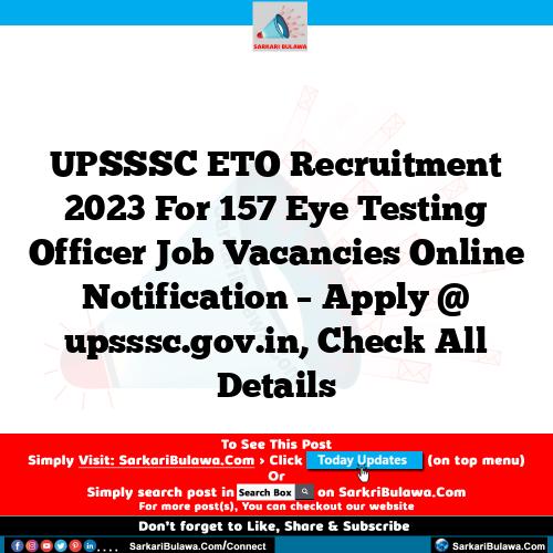 UPSSSC ETO Recruitment 2023 For 157 Eye Testing Officer Job Vacancies Online Notification – Apply @ upsssc.gov.in, Check All Details