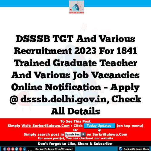 DSSSB TGT And Various Recruitment 2023 For 1841 Trained Graduate Teacher And Various Job Vacancies Online Notification – Apply @ dsssb.delhi.gov.in, Check All Details