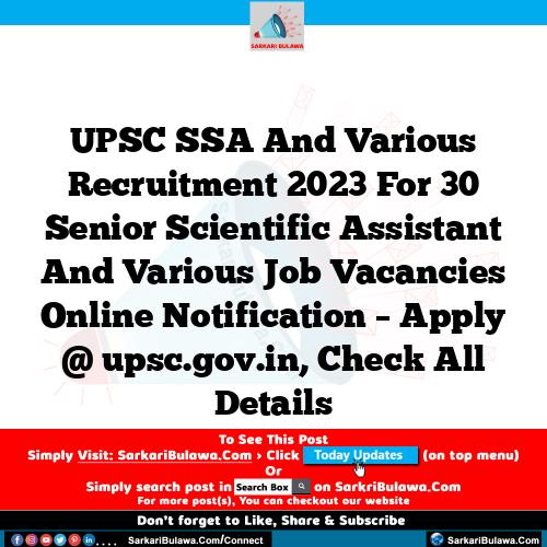 UPSC SSA And Various Recruitment 2023 For 30 Senior Scientific Assistant And Various Job Vacancies Online Notification – Apply @ upsc.gov.in, Check All Details