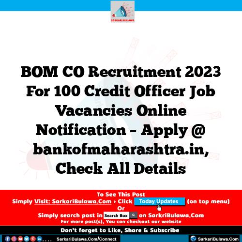 BOM CO Recruitment 2023 For 100 Credit Officer Job Vacancies Online Notification – Apply @ bankofmaharashtra.in, Check All Details