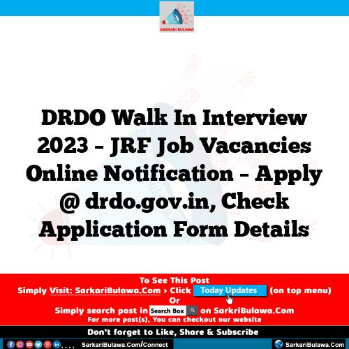 DRDO Walk In Interview 2023 – JRF Job Vacancies Online Notification – Apply @ drdo.gov.in, Check Application Form Details