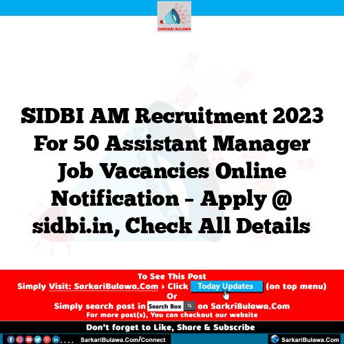 SIDBI AM Recruitment 2023 For 50 Assistant Manager Job Vacancies Online Notification – Apply @ sidbi.in, Check All Details