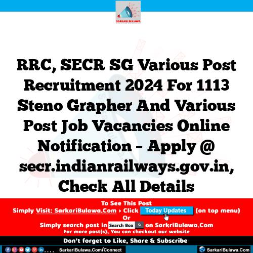 RRC, SECR SG Various Post Recruitment 2024 For 1113 Steno Grapher And Various Post Job Vacancies Online Notification – Apply @ secr.indianrailways.gov.in, Check All Details